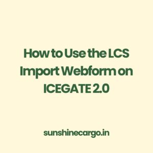 How to Fill LCS Import Webform on ICEGATE 2.0 with Error Codes: Step-by-Step Guide for Importers & CHAs