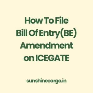 How to File Bill Of Entry(BE) Amendment Using Webforms on ICEGATE